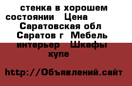 стенка в хорошем состоянии › Цена ­ 6 000 - Саратовская обл., Саратов г. Мебель, интерьер » Шкафы, купе   